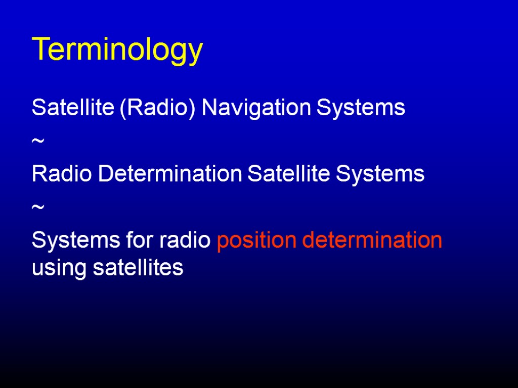 Terminology Satellite (Radio) Navigation Systems ~ Radio Determination Satellite Systems ~ Systems for radio